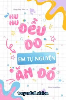 Huhu, Đều Do Em Tự Nguyện Ăn Đó