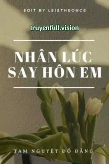 Nhân Lúc Say Hôn Em - Tam Nguyệt Đồ Đằng
