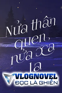 Nửa Thân Quen, Nửa Xa Lạ