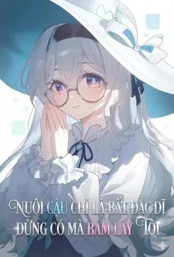 Nuôi Cậu Chỉ Là Bất Đắc Dĩ, Đừng Có Mà Bám Lấy Tôi