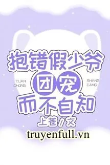 Ôm Nhầm Thiếu Gia Giả Được Sủng Ái Mà Không Tự Biết