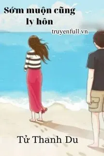 Sớm Muộn Gì Cũng Ly Hôn