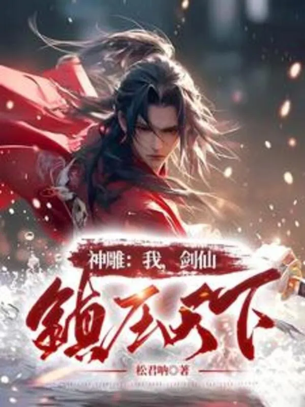 Thần Điêu: Ta, Kiếm Tiên, Trấn Áp Thiên Hạ