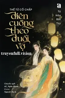 Thế Tử Cố Chấp Điên Cuồng Theo Đuổi Vợ