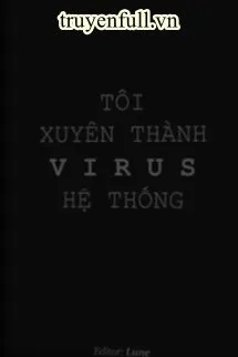Tôi Xuyên Thành Virus Hệ Thống