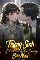 Trùng Sinh Để Hoa Khôi Trường Bao Nuôi! (Dịch)