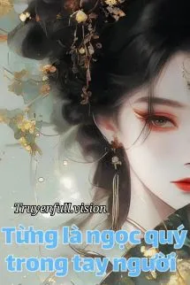 Từng Là Ngọc Quý Trong Tay Người